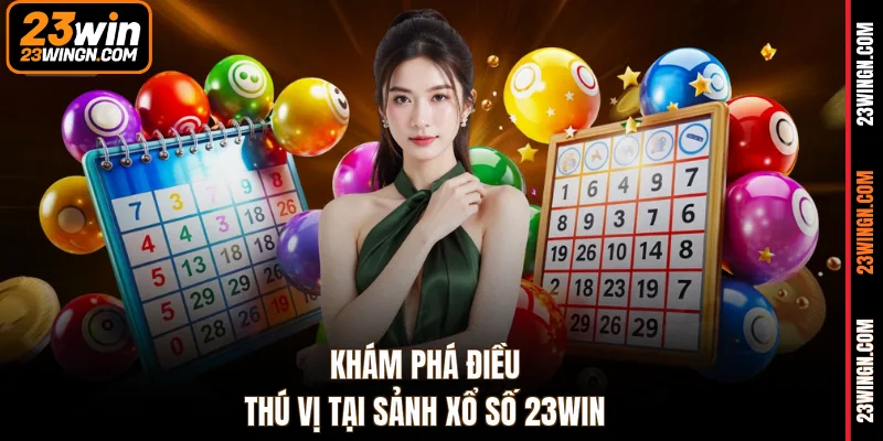 Khám phá điều thú vị tại sảnh xổ số 23WIN
