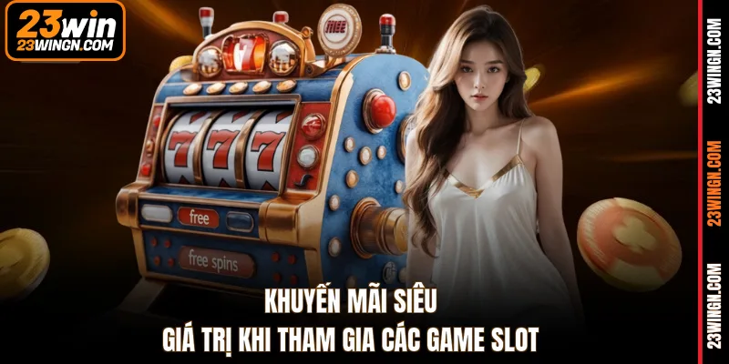 Khuyến mãi siêu giá trị khi tham gia các game slot