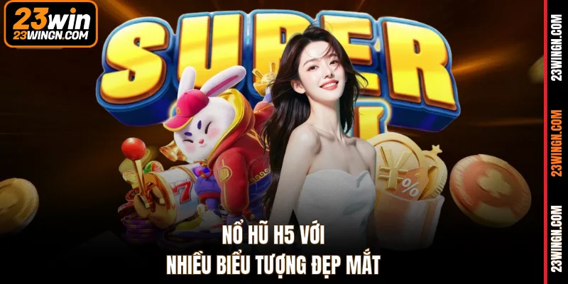 Nổ hũ H5 với nhiều biểu tượng đẹp mắt
