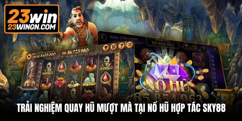 Trải nghiệm quay hũ mượt mà tại nổ hũ hợp tác Sky88